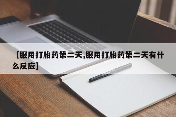 怀孕可以自己买药流吗【服用打胎药第二天,服用打胎药第二天有什么反应】