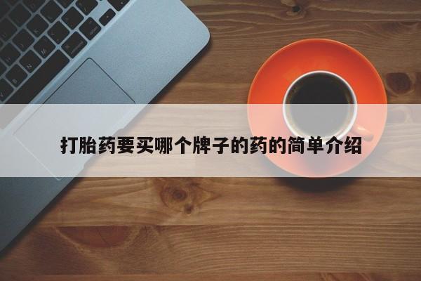 怀孕可以自己买药流吗打胎药要买哪个牌子的药的简单介绍
