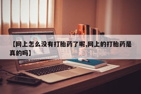 怀孕可以自己买药流吗【网上怎么没有打胎药了呢,网上的打胎药是真的吗】