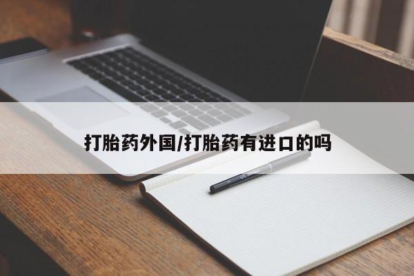 怀孕可以自己买药流吗打胎药外国/打胎药有进口的吗