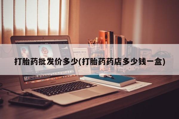 怀孕可以自己买药流吗打胎药批发价多少(打胎药药店多少钱一盒)