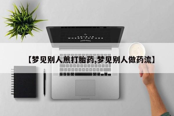 怀孕可以自己买药流吗【梦见别人煎打胎药,梦见别人做药流】