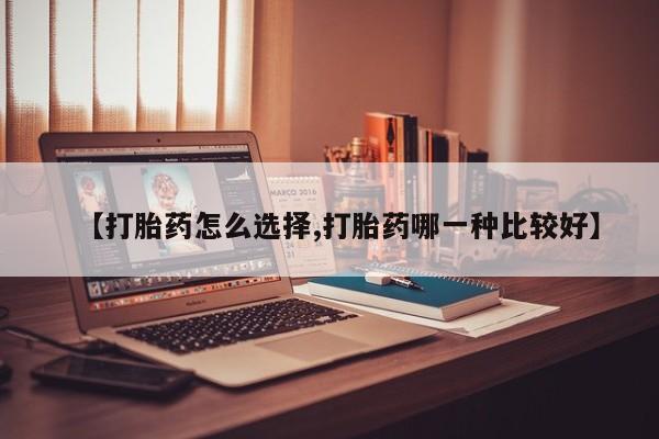 怀孕可以自己买药流吗【打胎药怎么选择,打胎药哪一种比较好】