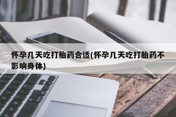 怀孕可以自己买药流吗怀孕几天吃打胎药合适(怀孕几天吃打胎药不影响身体)